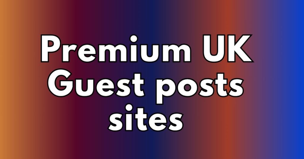 Premium UK Guest posts sites